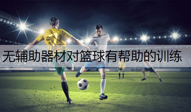 无辅助器材对篮球有帮助的训练
