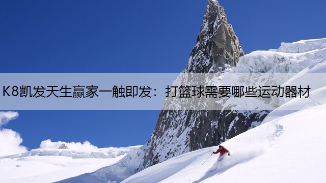 K8凯发天生赢家一触即发：打篮球需要哪些运动器材