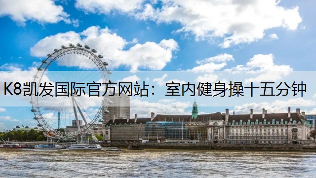 K8凯发国际官方网站：室内健身操十五分钟