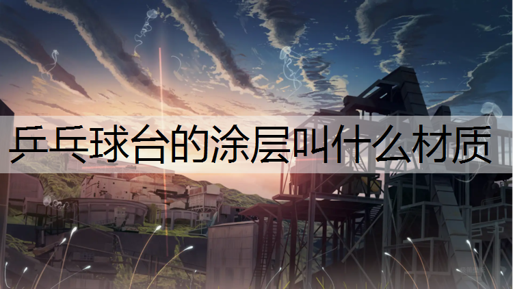 乒乓球台的涂层叫什么材质