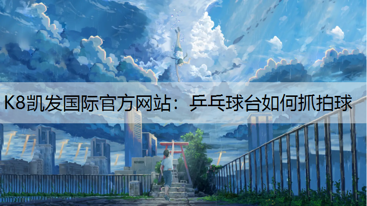 K8凯发国际官方网站：乒乓球台如何抓拍球