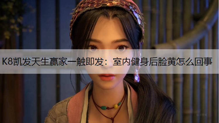 室内健身后脸黄怎么回事