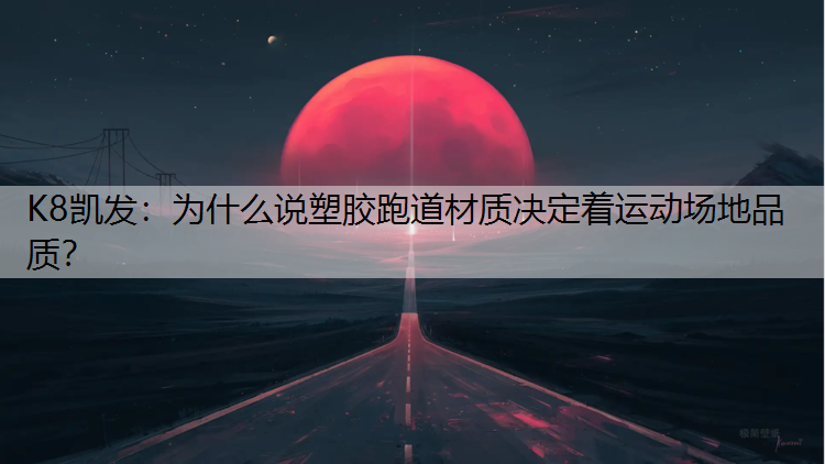 为什么说塑胶跑道材质决定着运动场地品质？
